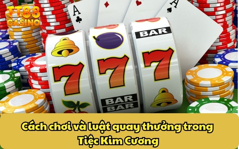 Nổ Hũ Tiệc Kim Cương TT88 – Game Giải Trí Uy Tín Thưởng Cao 3 Cách chơi và luật quay thưởng trong Tiệc Kim Cương