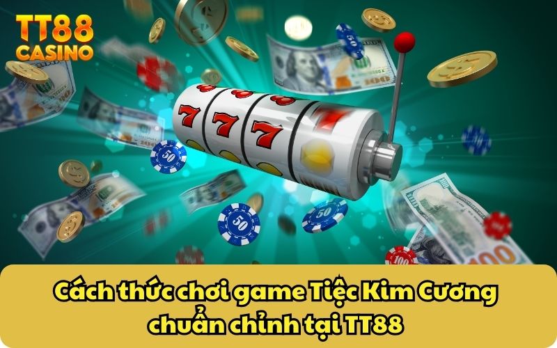 Nổ Hũ Tiệc Kim Cương TT88 – Game Giải Trí Uy Tín Thưởng Cao 5 Cách thức chơi game Tiệc Kim Cương chuẩn chỉnh tại TT88