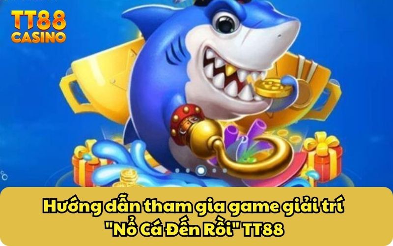 Nổ Cá Đến Rồi TT88: Săn Cá Kịch Tính Cùng Thưởng Cực Khủng 5 Hướng dẫn tham gia game giải trí "Nổ Cá Đến Rồi" TT88